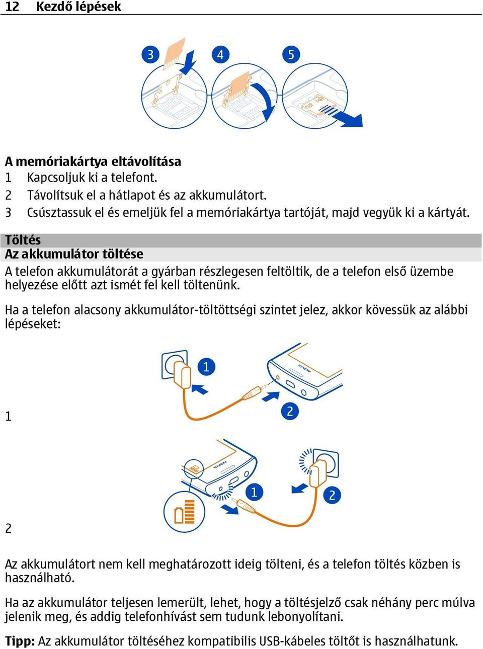 Töltés Az akkumulátor töltése A telefon akkumulátorát a gyárban részlegesen feltöltik, de a telefon első üzembe helyezése előtt azt ismét fel kell töltenünk.