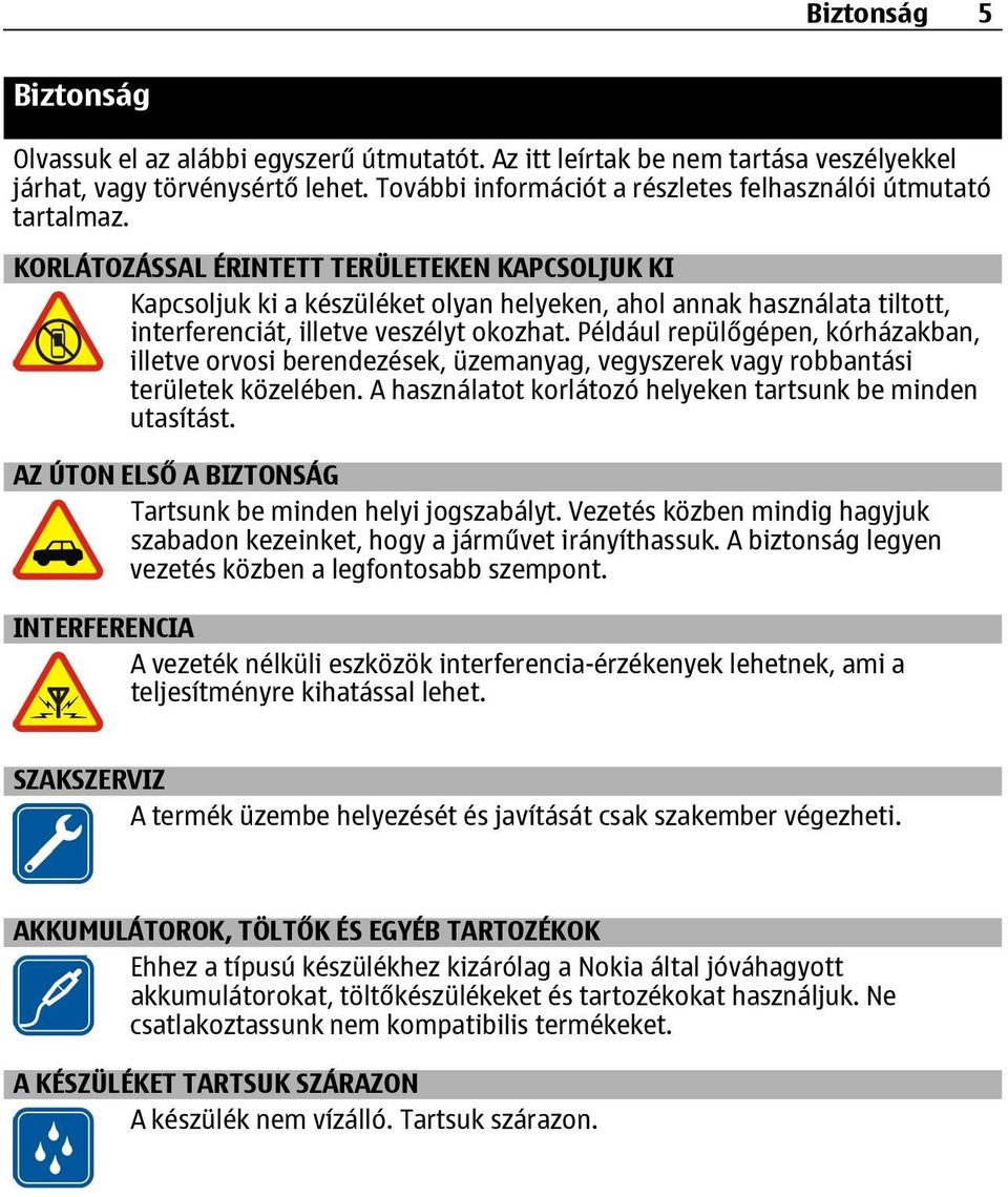 KORLÁTOZÁSSAL ÉRINTETT TERÜLETEKEN KAPCSOLJUK KI Kapcsoljuk ki a készüléket olyan helyeken, ahol annak használata tiltott, interferenciát, illetve veszélyt okozhat.