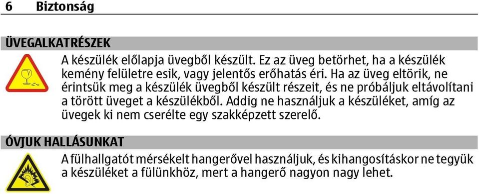 Ha az üveg eltörik, ne érintsük meg a készülék üvegből készült részeit, és ne próbáljuk eltávolítani a törött üveget a készülékből.