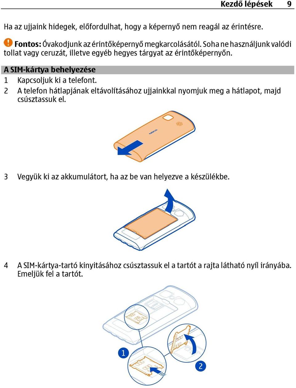 Soha ne használjunk valódi tollat vagy ceruzát, illetve egyéb hegyes tárgyat az érintőképernyőn.