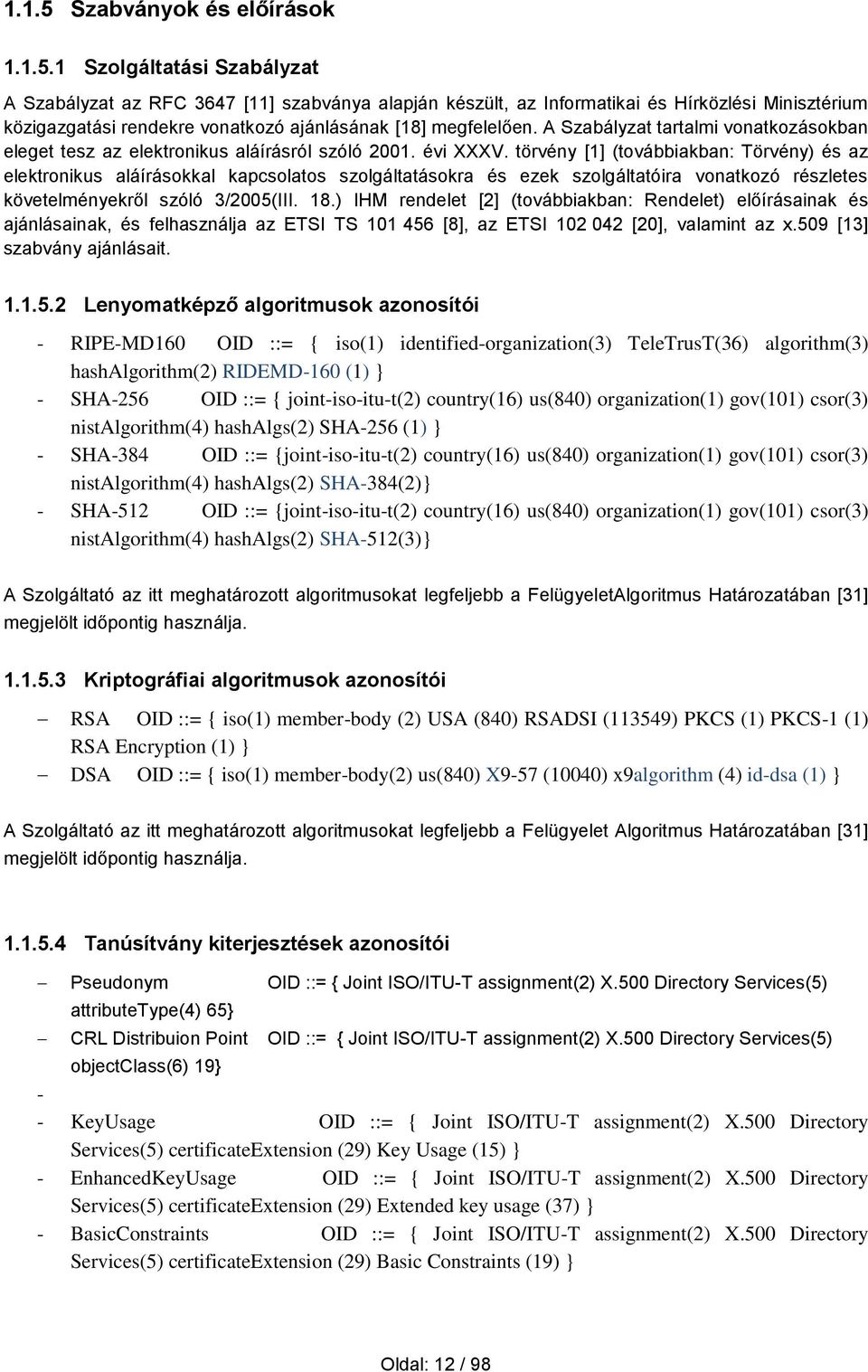 törvény [1] (továbbiakban: Törvény) és az elektronikus aláírásokkal kapcsolatos szolgáltatásokra és ezek szolgáltatóira vonatkozó részletes követelményekről szóló 3/2005(III. 18.