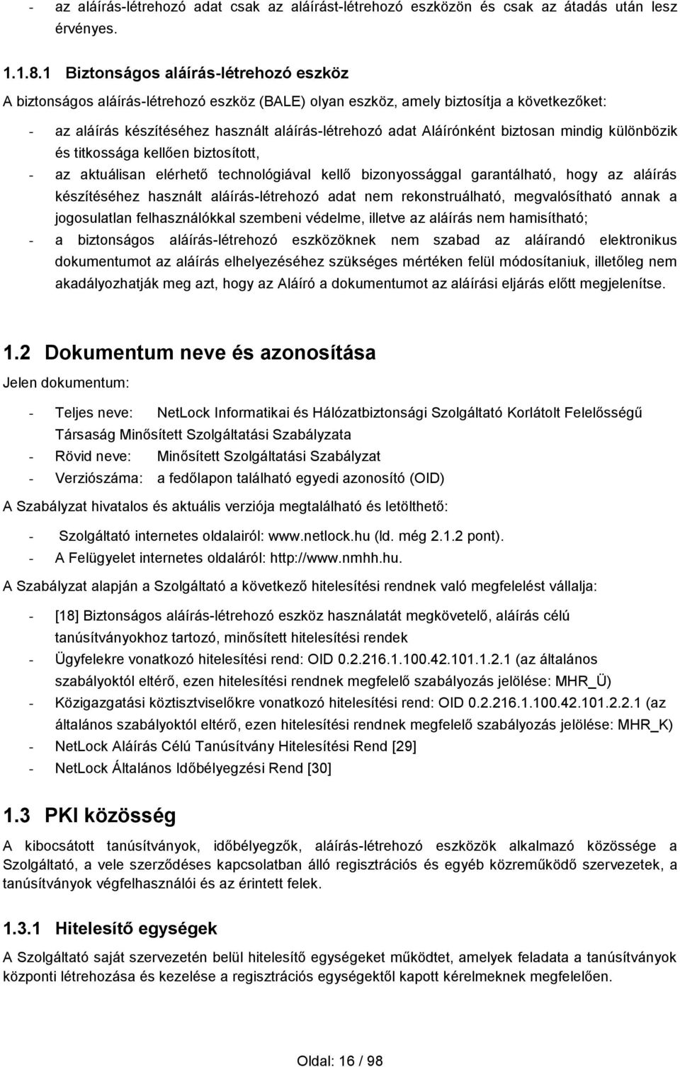 Aláírónként biztosan mindig különbözik és titkossága kellően biztosított, - az aktuálisan elérhető technológiával kellő bizonyossággal garantálható, hogy az aláírás készítéséhez használt