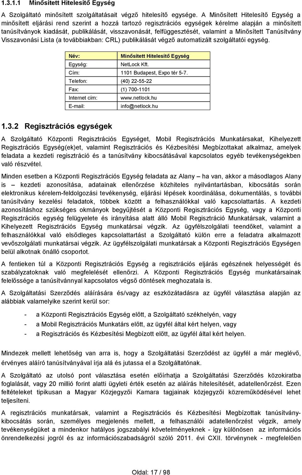 felfüggesztését, valamint a Minősített Tanúsítvány Visszavonási Lista (a továbbiakban: CRL) publikálását végző automatizált szolgáltatói egység. Név: Minősített Hitelesítő Egység Egység: NetLock Kft.