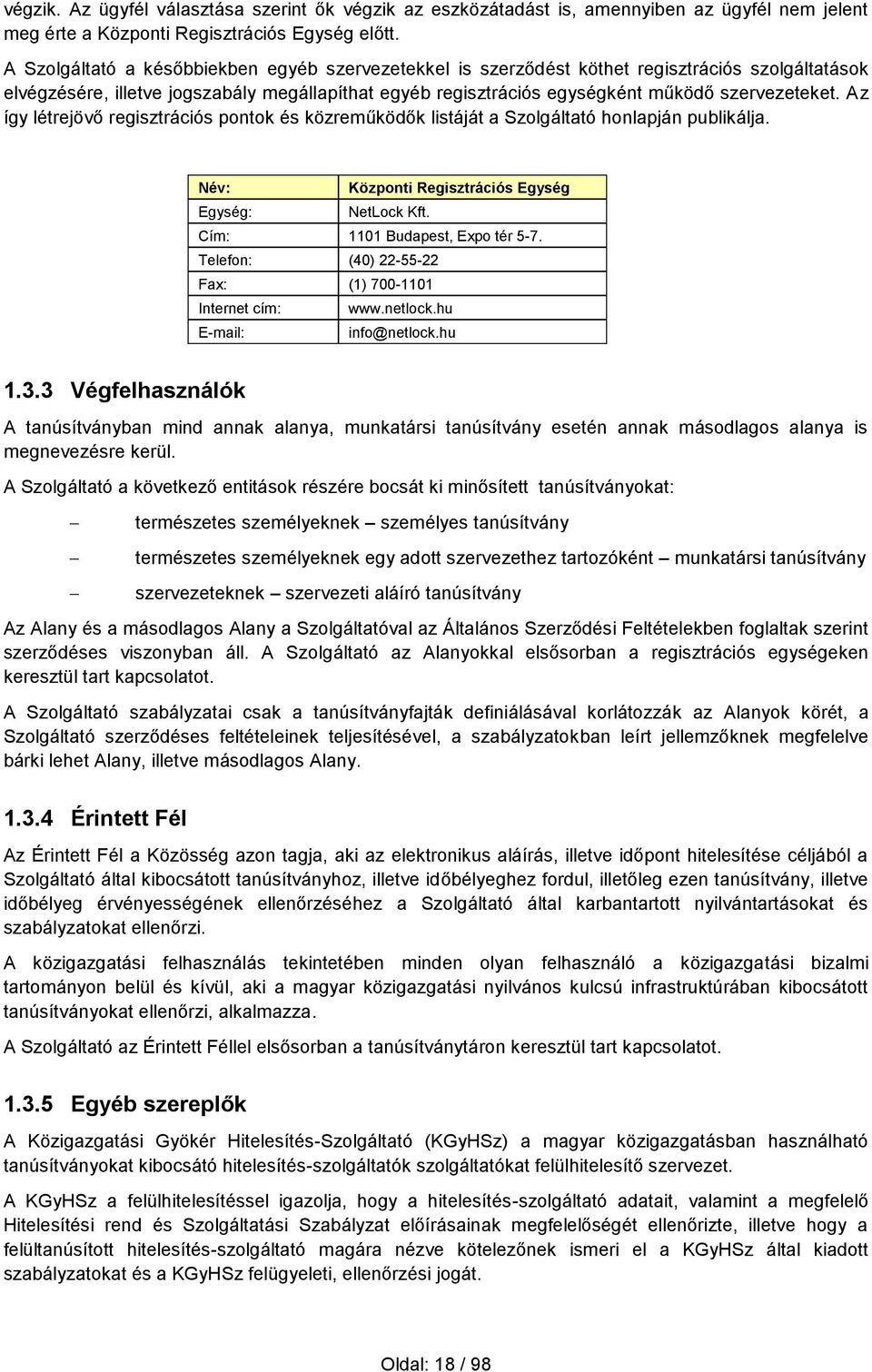 Az így létrejövő regisztrációs pontok és közreműködők listáját a Szolgáltató honlapján publikálja. Név: Központi Regisztrációs Egység Egység: NetLock Kft. Cím: 1101 Budapest, Expo tér 5-7.