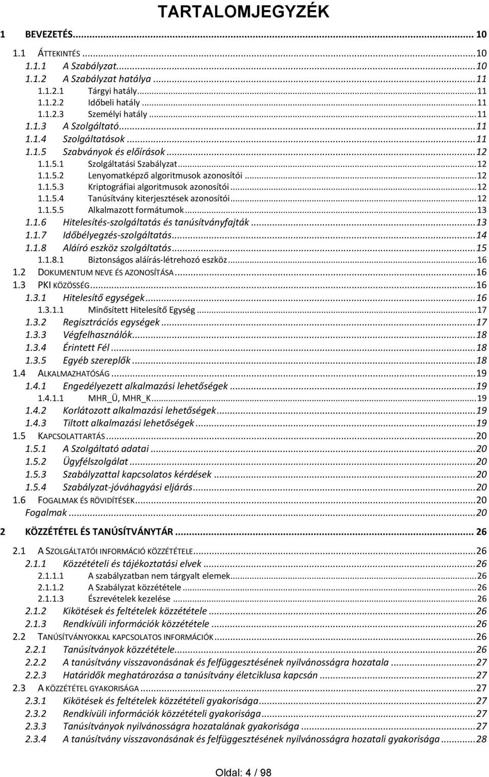 .. 12 Kriptográfiai algoritmusok azonosítói... 12 1.1.5.4 Tanúsítvány kiterjesztések azonosítói... 12 1.1.5.5 Alkalmazott formátumok... 13 1.1.6 Hitelesítés-szolgáltatás és tanúsítványfajták... 13 1.1.7 Időbélyegzés-szolgáltatás.