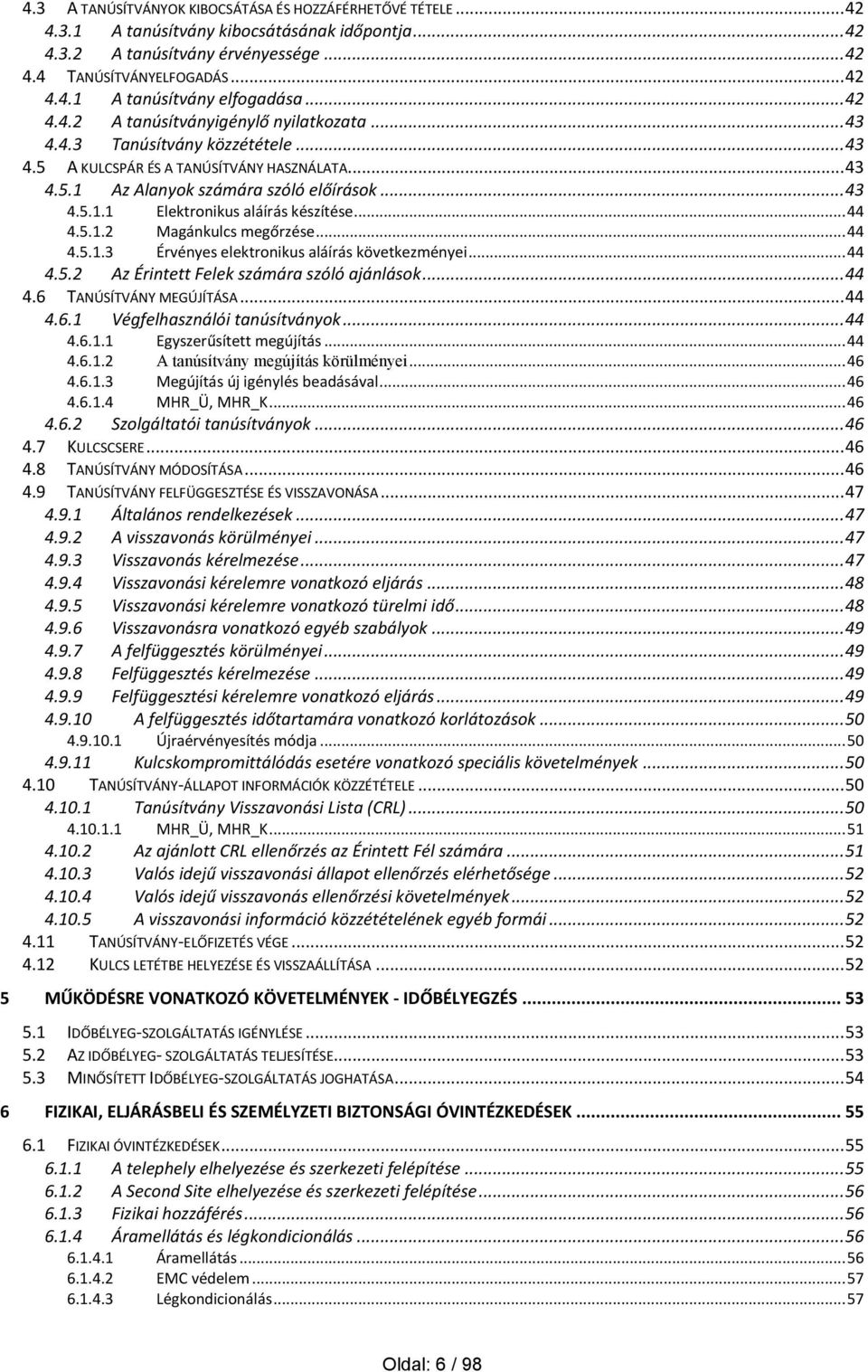 .. 44 Magánkulcs megőrzése... 44 4.5.1.3 Érvényes elektronikus aláírás következményei... 44 4.5.2 Az Érintett Felek számára szóló ajánlások... 44 4.6 TANÚSÍTVÁNY MEGÚJÍTÁSA... 44 4.6.1 Végfelhasználói tanúsítványok.