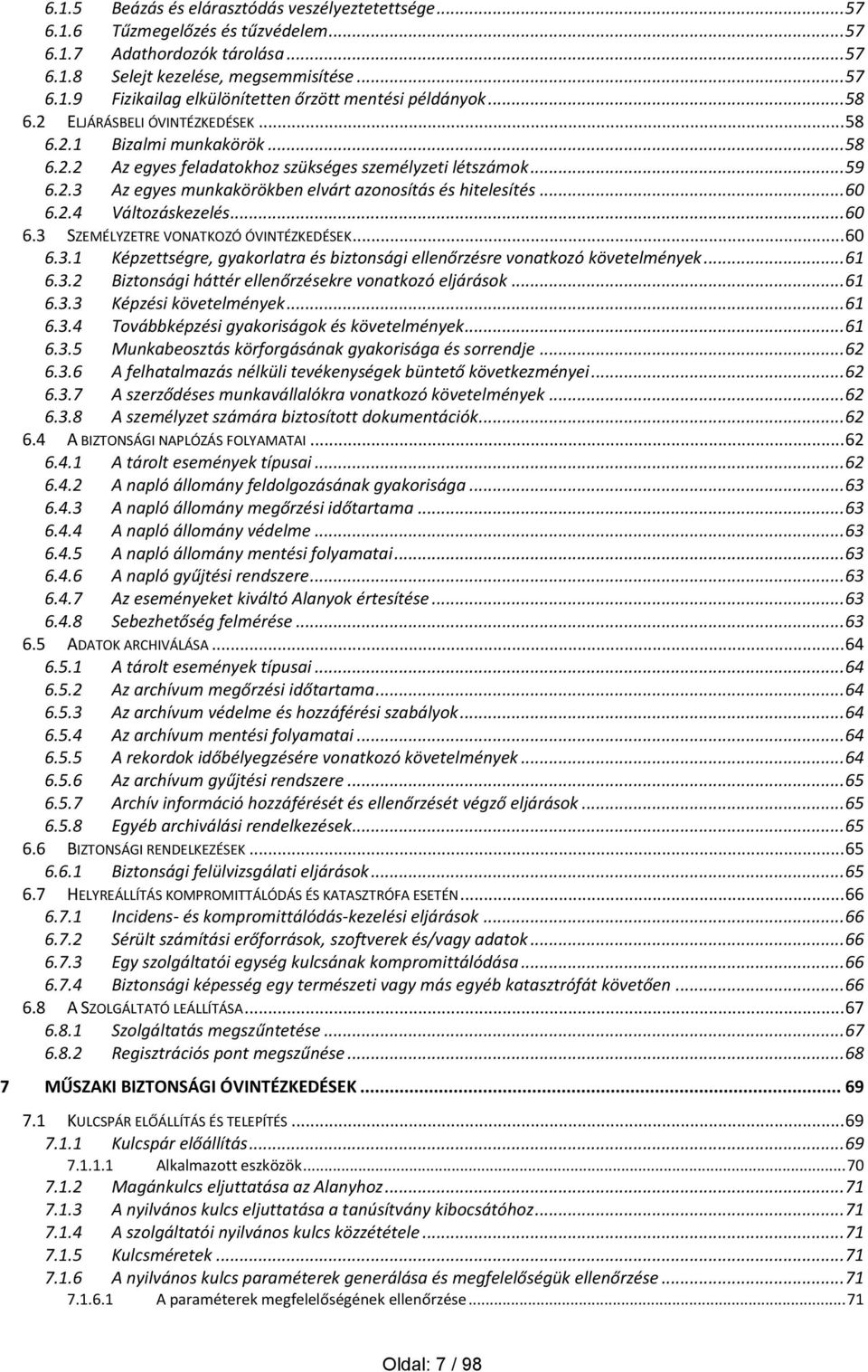 .. 60 6.2.4 Változáskezelés... 60 6.3 SZEMÉLYZETRE VONATKOZÓ ÓVINTÉZKEDÉSEK... 60 6.3.1 Képzettségre, gyakorlatra és biztonsági ellenőrzésre vonatkozó követelmények... 61 6.3.2 Biztonsági háttér ellenőrzésekre vonatkozó eljárások.