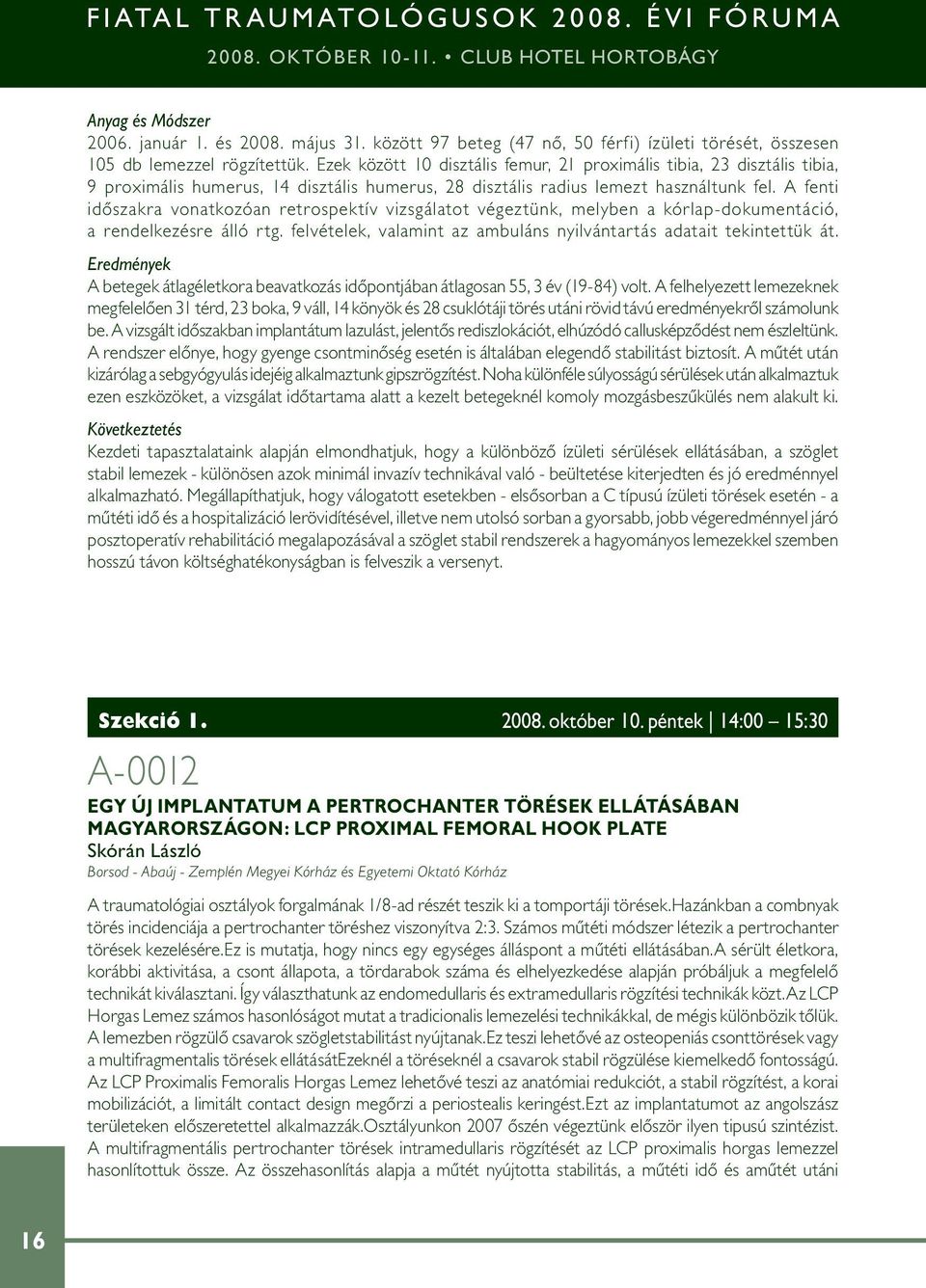 Ezek között 10 disztális femur, 21 proximális tibia, 23 disztális tibia, 9 proximális humerus, 14 disztális humerus, 28 disztális radius lemezt használtunk fel.