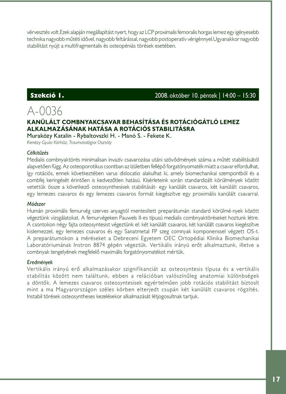 péntek 14:00 15:30 A-0036 KANÜLÁLT COMBNYAKCSAVAR BEHASÍTÁSA ÉS ROTÁCIÓGÁTLÓ LEMEZ ALKALMAZÁSÁNAK HATÁSA A ROTÁCIÓS STABILITÁSRA Muraközy Katalin - Rybaltovszki H. - Manó S. - Fekete K.