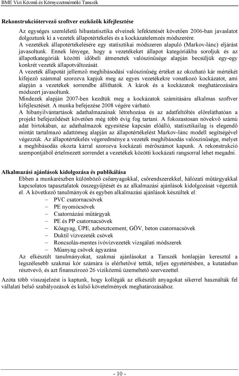 Ennek lényege, hogy a vezetékeket állapot kategóriákba soroljuk és az állapotkategóriák közötti időbeli átmenetek valószínűsége alapján becsüljük egy-egy konkrét vezeték állapotváltozását.