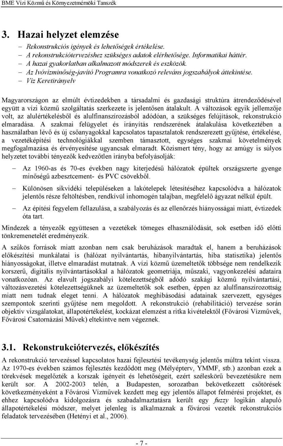 Víz Keretirányelv Magyarországon az elmúlt évtizedekben a társadalmi és gazdasági struktúra átrendeződésével együtt a vízi közmű szolgáltatás szerkezete is jelentősen átalakult.