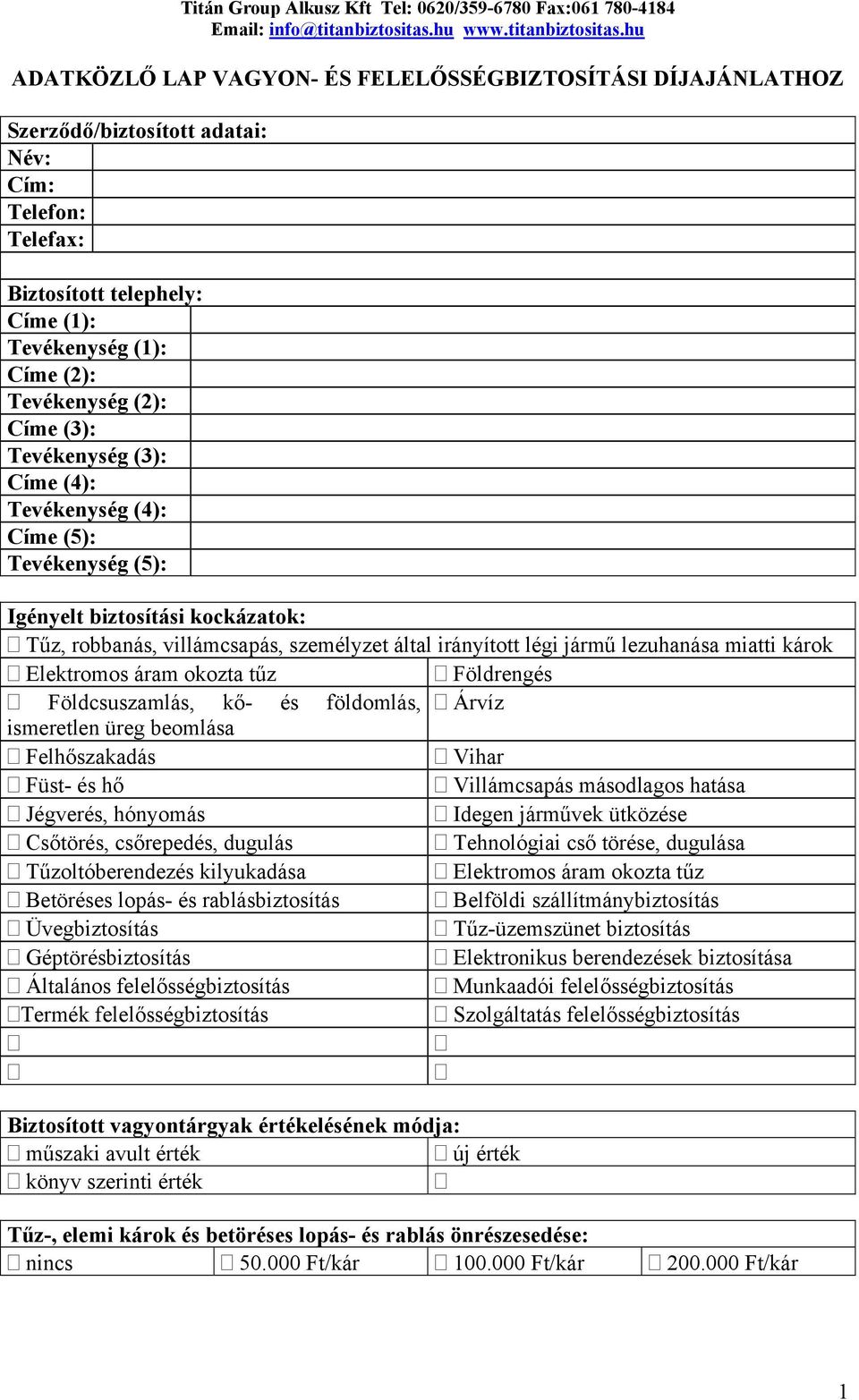 hu ADATKÖZLŐ LAP VAGYON- ÉS FELELŐSSÉGBIZTOSÍTÁSI DÍJAJÁNLATHOZ Szerződő/biztosított adatai: Név: Cím: Telefon: Telefax: Biztosított telephely: Címe (1): Tevékenység (1): Címe (2): Tevékenység (2):