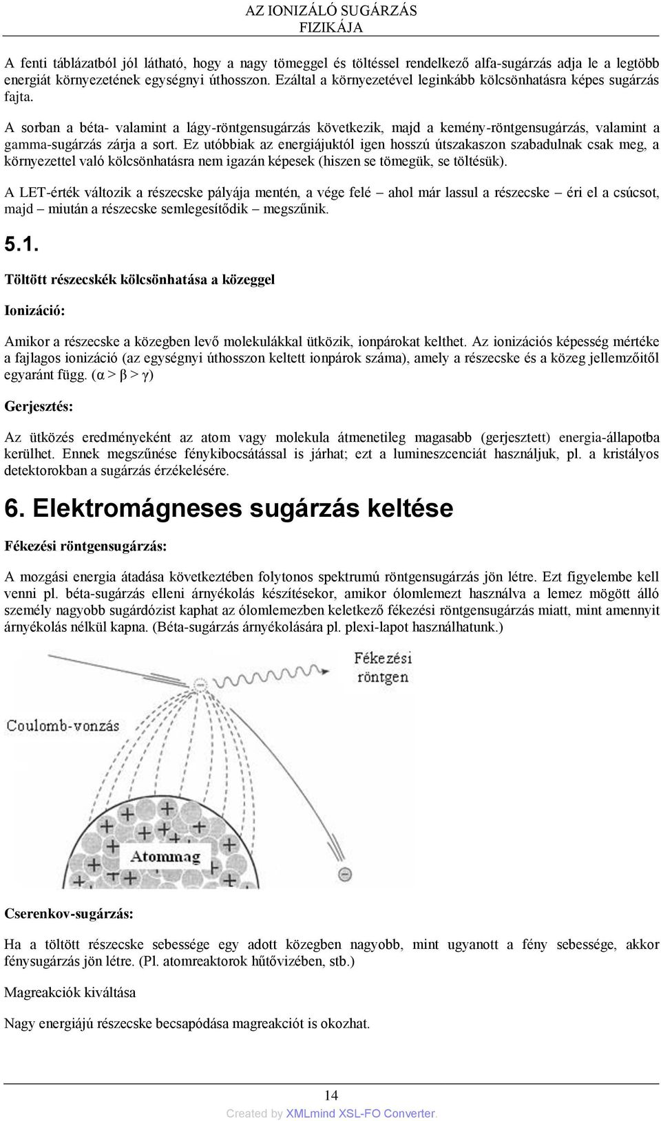 A sorban a béta- valamint a lágy-röntgensugárzás következik, majd a kemény-röntgensugárzás, valamint a gamma-sugárzás zárja a sort.