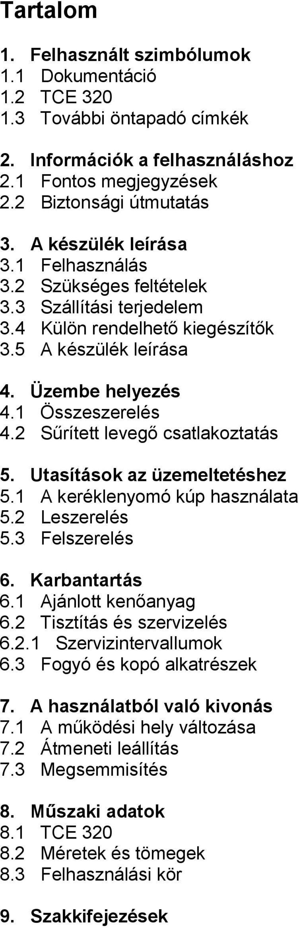 Utasítások az üzemeltetéshez 5.1 A keréklenyomó kúp használata 5.2 Leszerelés 5.3 Felszerelés 6. Karbantartás 6.1 Ajánlott kenőanyag 6.2 Tisztítás és szervizelés 6.2.1 Szervizintervallumok 6.