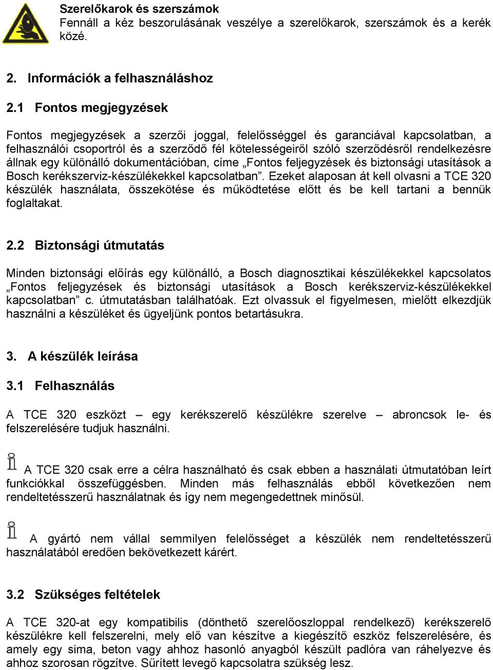 állnak egy különálló dokumentációban, címe Fontos feljegyzések és biztonsági utasítások a Bosch kerékszerviz-készülékekkel kapcsolatban.