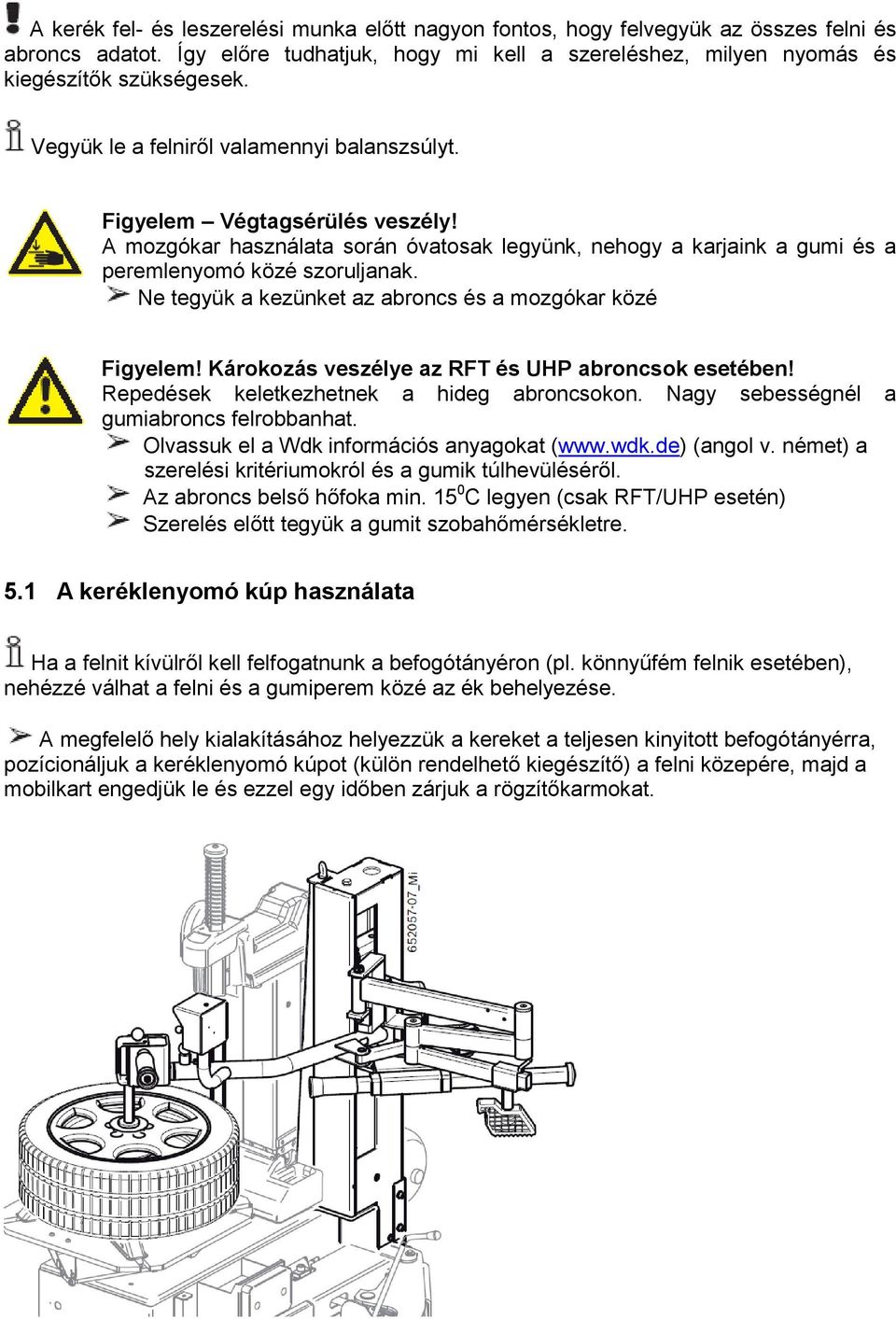 Ne tegyük a kezünket az abroncs és a mozgókar közé Figyelem! Károkozás veszélye az RFT és UHP abroncsok esetében! Repedések keletkezhetnek a hideg abroncsokon.