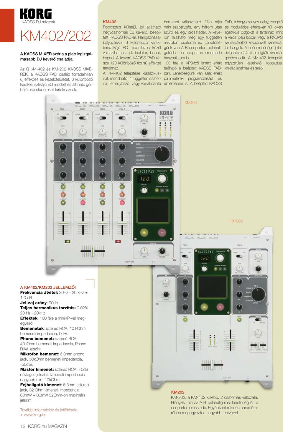KM402 Robosztus külsejű, jól átlátható négycsatornás DJ keverő, beépített KAOSS PAD-al. Hangszínszabályozáskor 6 különböző karakterisztikájú EQ modellezés közül választhatunk: pl.