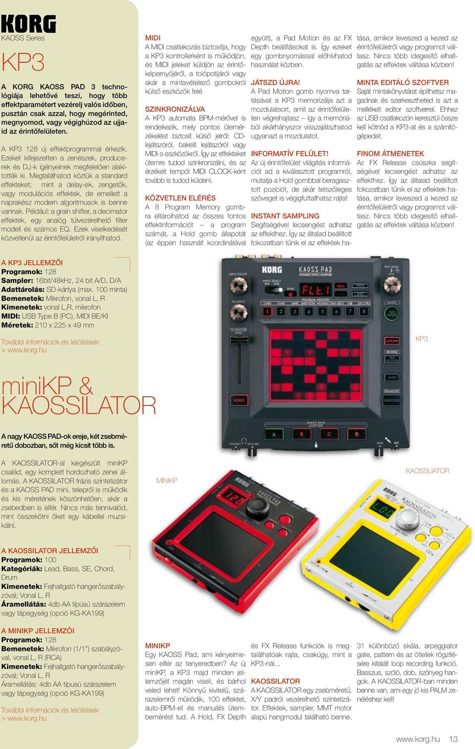 Megtalálhatod köztük a standard effekteket; mint a delay-ek, zengetők, vagy modulációs effektek, de emellett a naprakész modern algoritmusok is benne vannak.