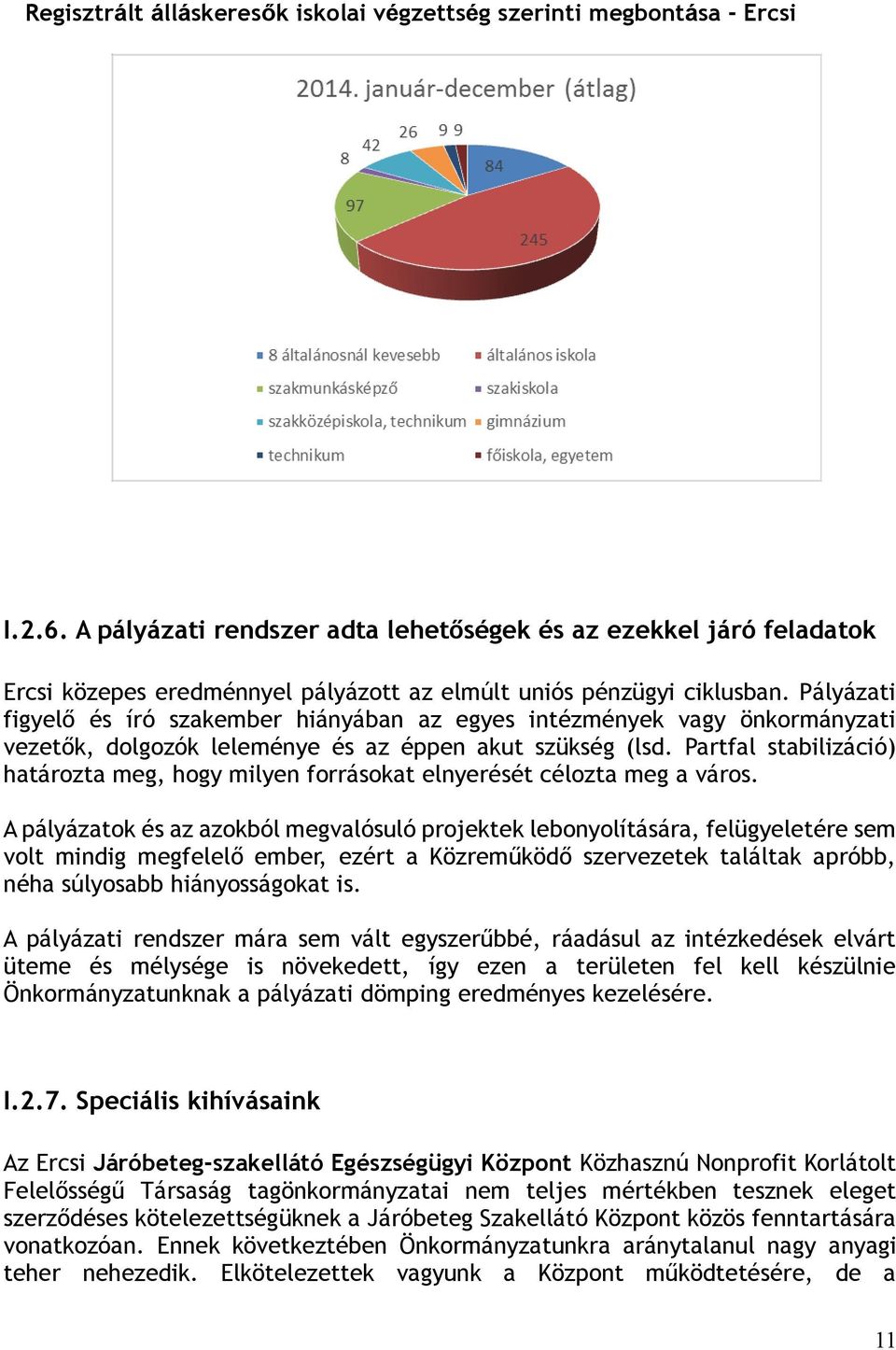 Pályázati figyelő és író szakember hiányában az egyes intézmények vagy önkormányzati vezetők, dolgozók leleménye és az éppen akut szükség (lsd.