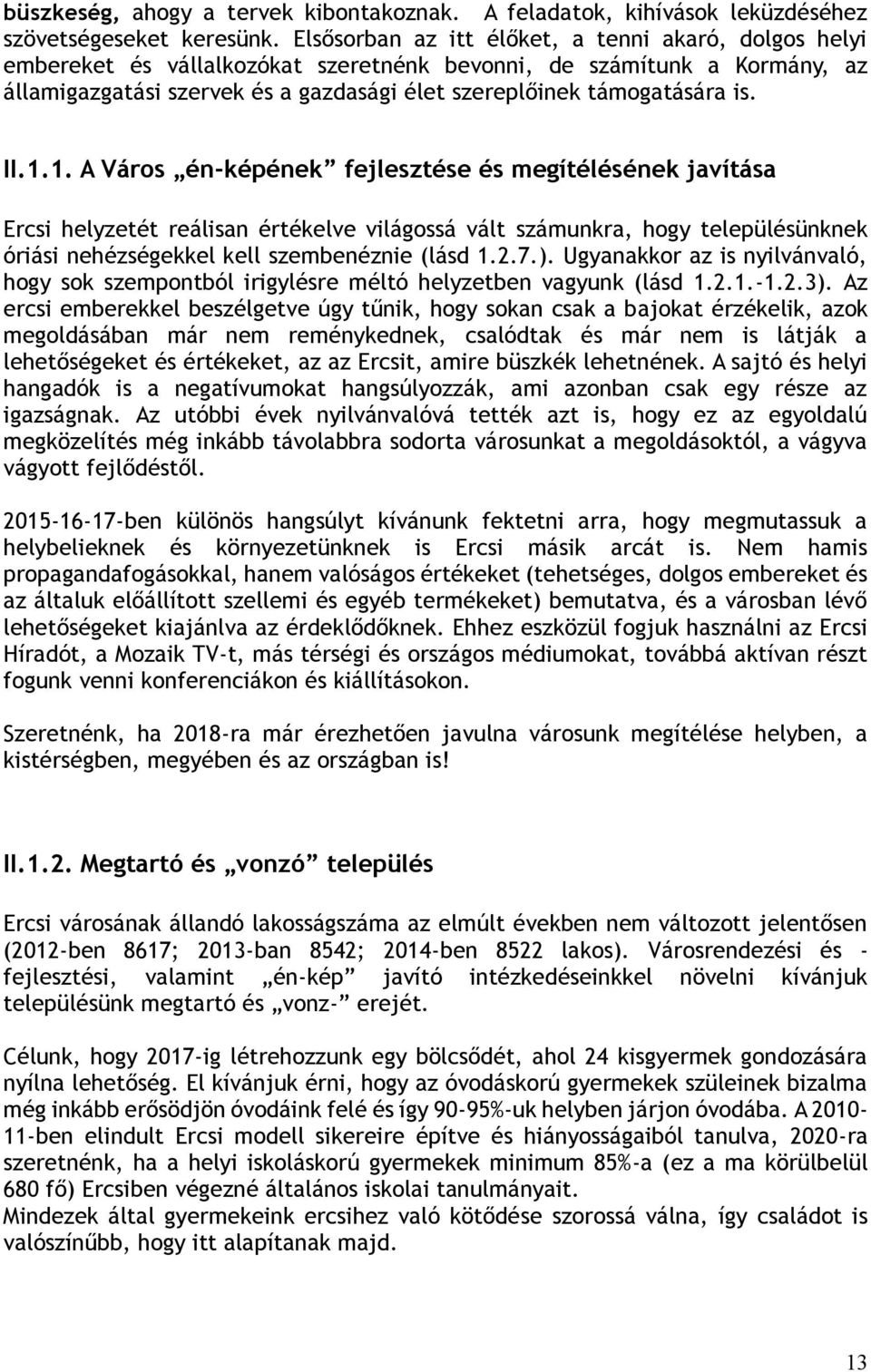 is. II.1.1. A Város én-képének fejlesztése és megítélésének javítása Ercsi helyzetét reálisan értékelve világossá vált számunkra, hogy településünknek óriási nehézségekkel kell szembenéznie (lásd 1.2.