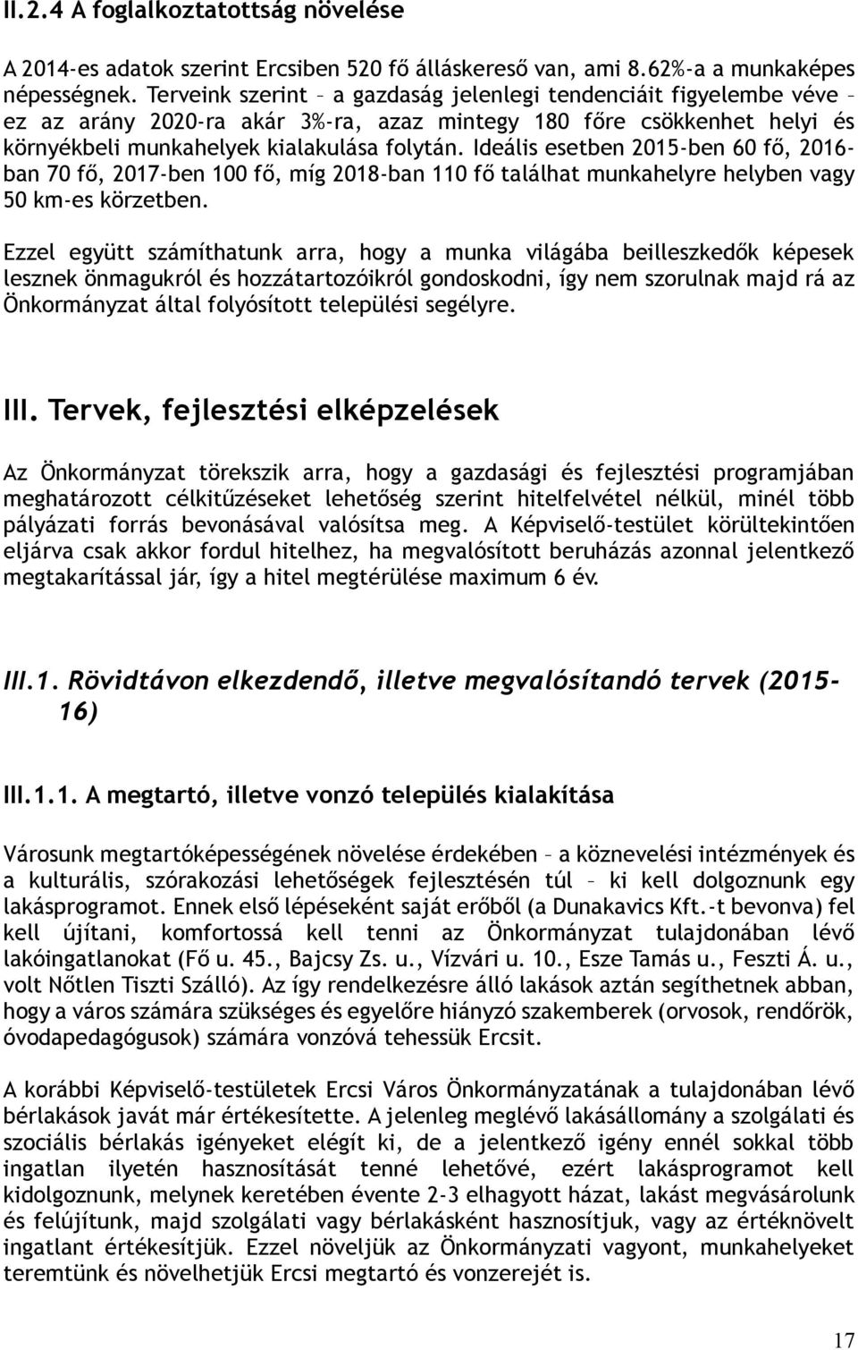 Ideális esetben 2015-ben 60 fő, 2016- ban 70 fő, 2017-ben 100 fő, míg 2018-ban 110 fő találhat munkahelyre helyben vagy 50 km-es körzetben.