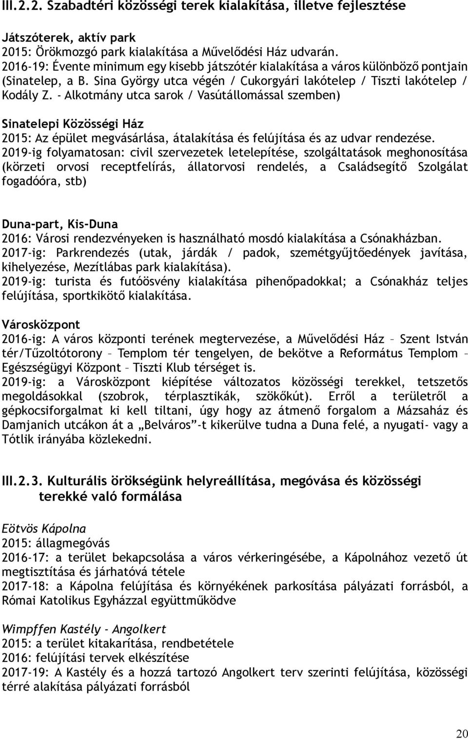 - Alkotmány utca sarok / Vasútállomással szemben) Sinatelepi Közösségi Ház 2015: Az épület megvásárlása, átalakítása és felújítása és az udvar rendezése.