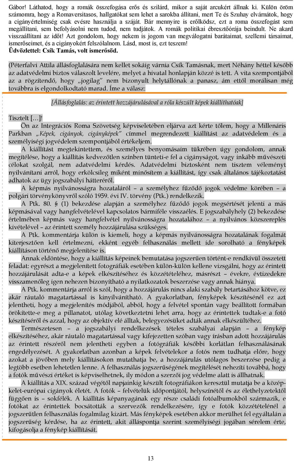 Bár mennyire is erőlködsz, ezt a roma összefogást sem megállítani, sem befolyásolni nem tudod, nem tudjátok. A romák politikai ébresztőórája beindult. Ne akard visszaállítani az időt!