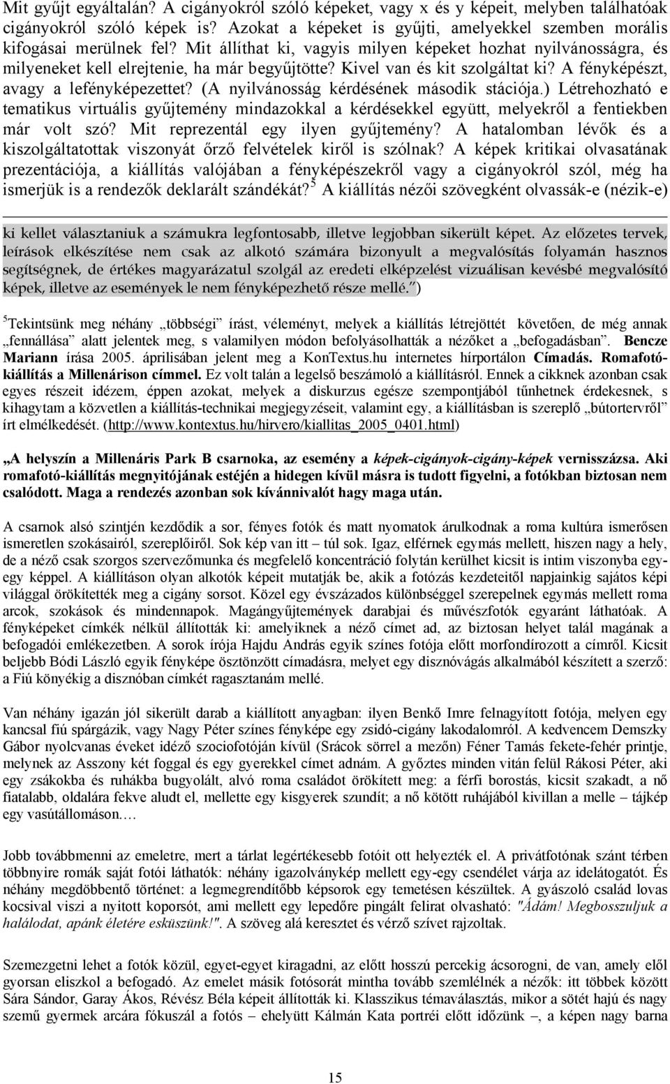 (A nyilvánosság kérdésének második stációja.) Létrehozható e tematikus virtuális gyűjtemény mindazokkal a kérdésekkel együtt, melyekről a fentiekben már volt szó? Mit reprezentál egy ilyen gyűjtemény?