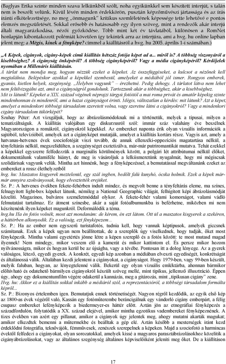 Sokkal erősebb és hatásosabb egy ilyen szöveg, mint a rendezők akár interjú általi magyarázkodása, nézői győzködése.
