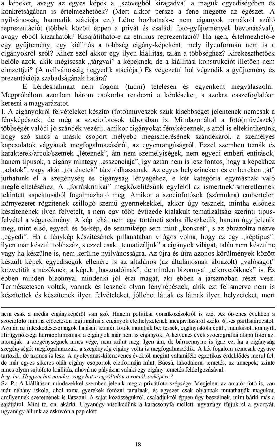 Kisajátítható-e az etnikus reprezentáció? Ha igen, értelmezhető-e egy gyűjtemény, egy kiállítás a többség cigány-képeként, mely ilyenformán nem is a cigányokról szól?