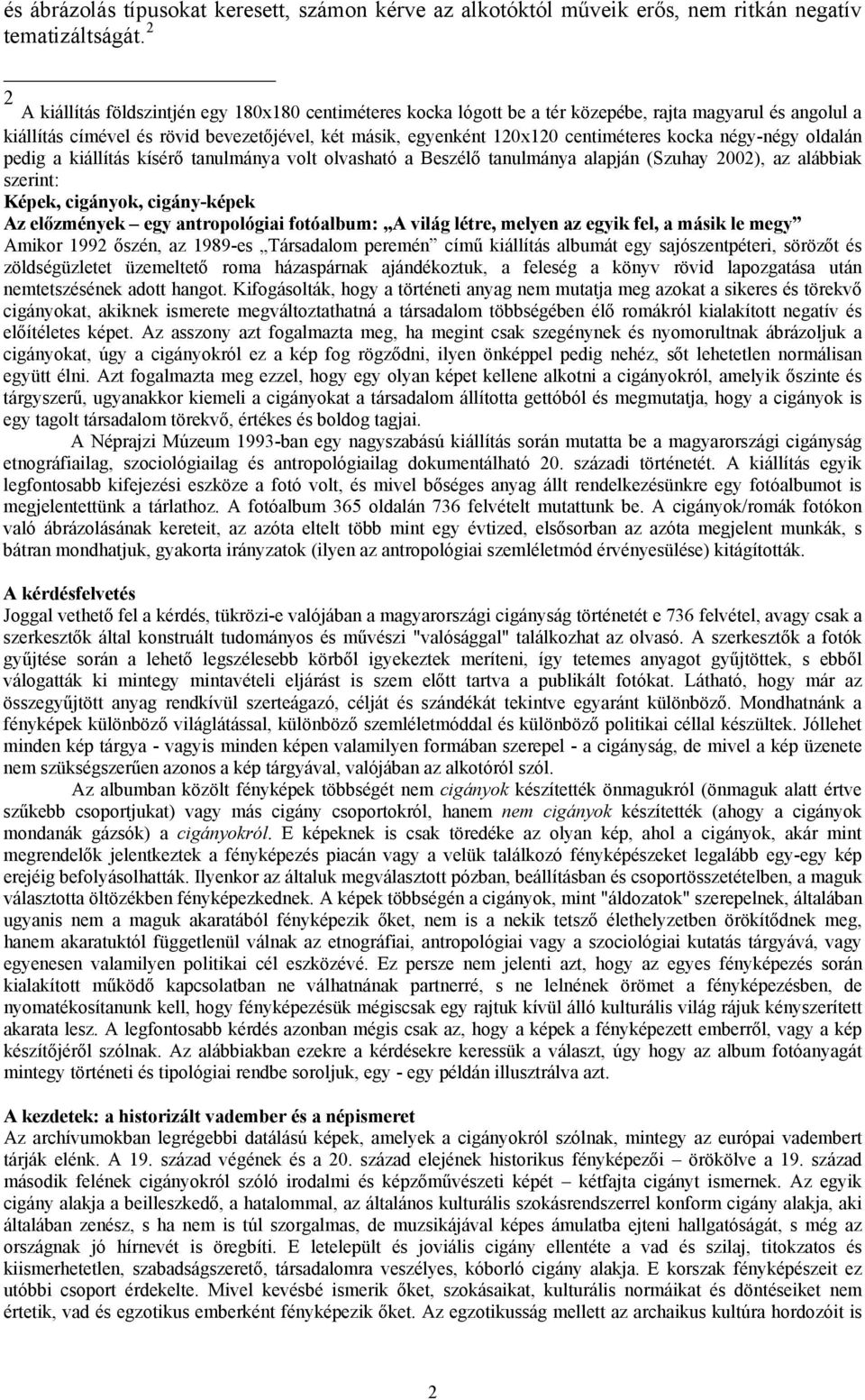 kocka négy-négy oldalán pedig a kiállítás kísérő tanulmánya volt olvasható a Beszélő tanulmánya alapján (Szuhay 2002), az alábbiak szerint: Képek, cigányok, cigány-képek Az előzmények egy