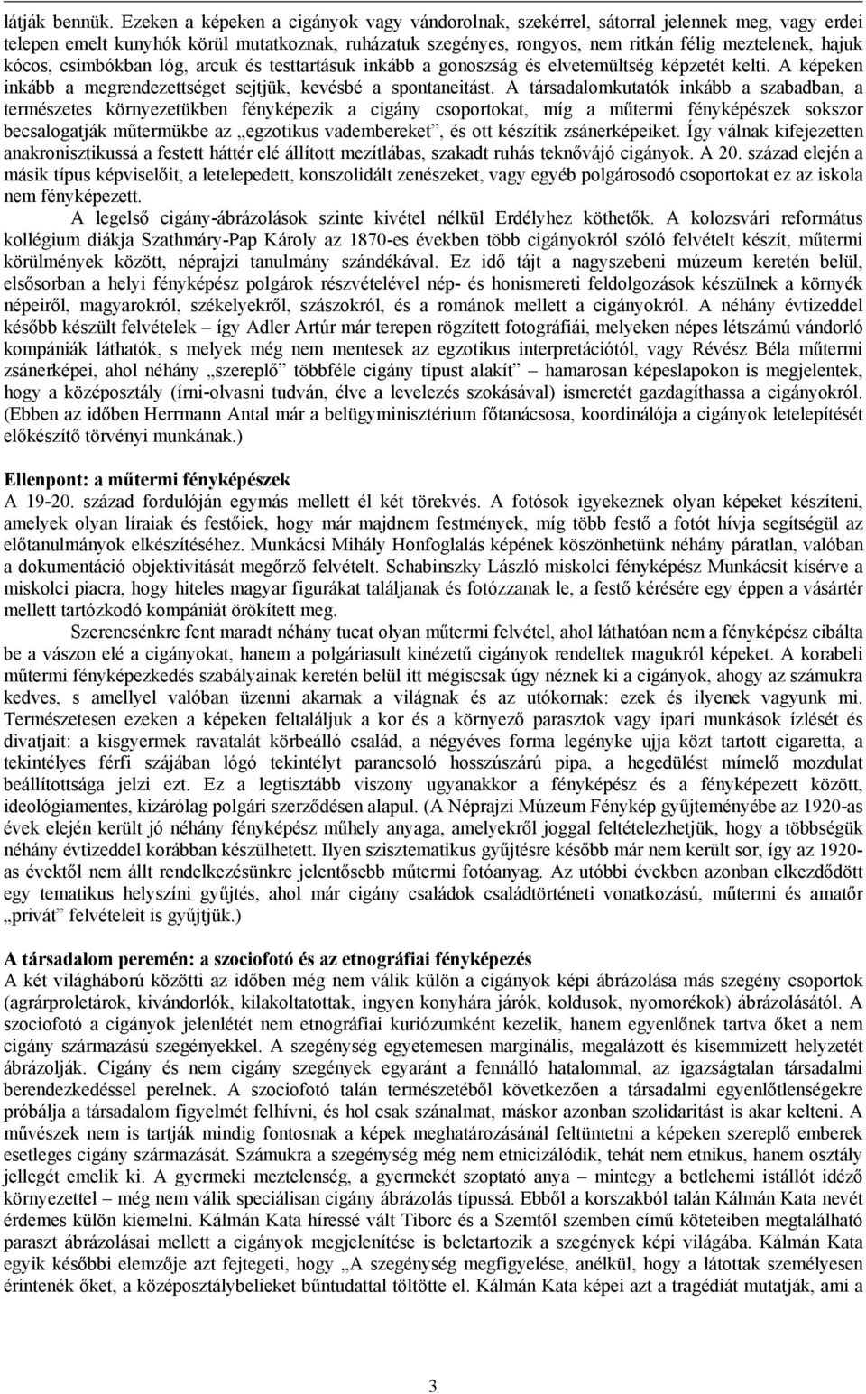 kócos, csimbókban lóg, arcuk és testtartásuk inkább a gonoszság és elvetemültség képzetét kelti. A képeken inkább a megrendezettséget sejtjük, kevésbé a spontaneitást.