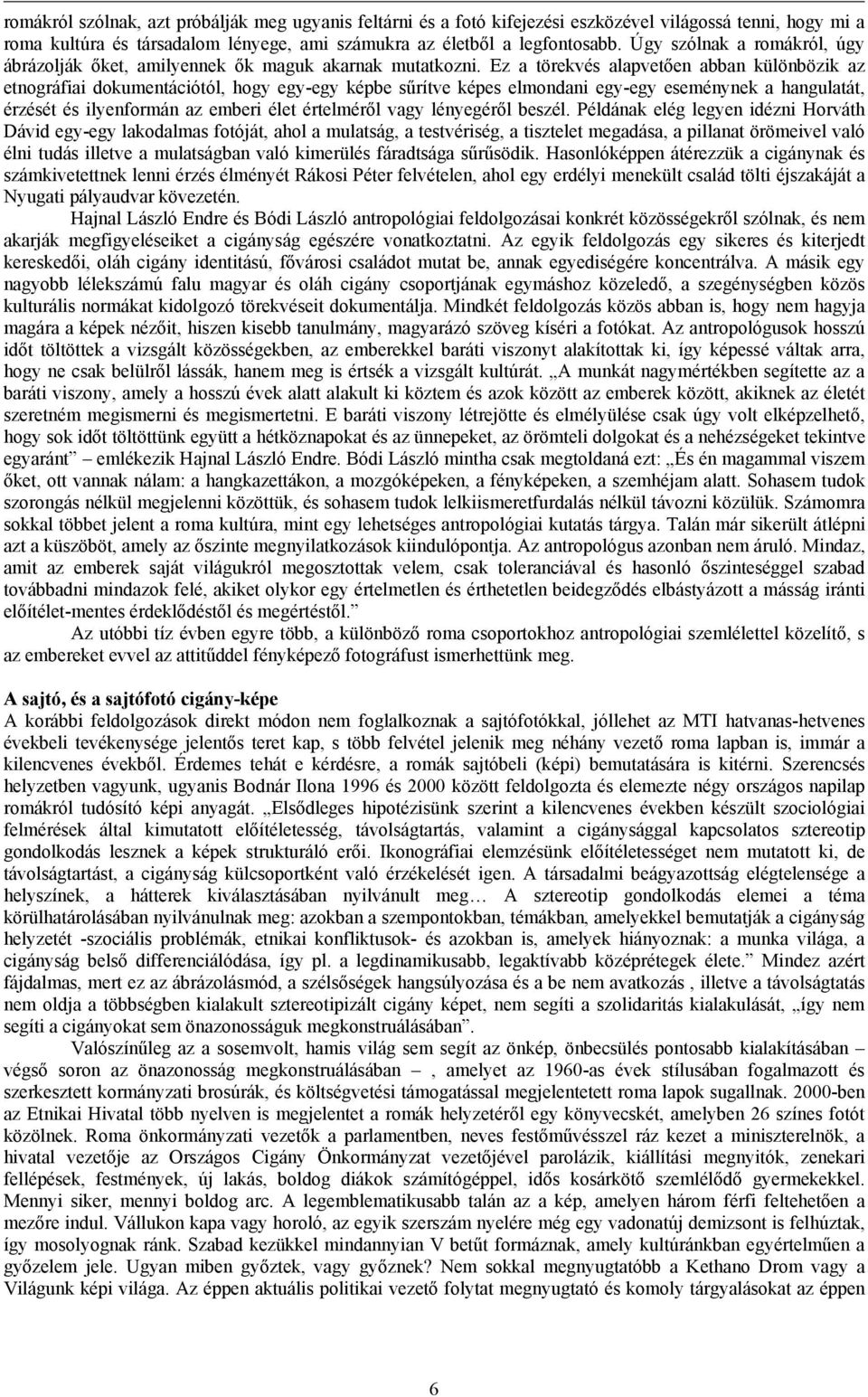 Ez a törekvés alapvetően abban különbözik az etnográfiai dokumentációtól, hogy egy-egy képbe sűrítve képes elmondani egy-egy eseménynek a hangulatát, érzését és ilyenformán az emberi élet értelméről