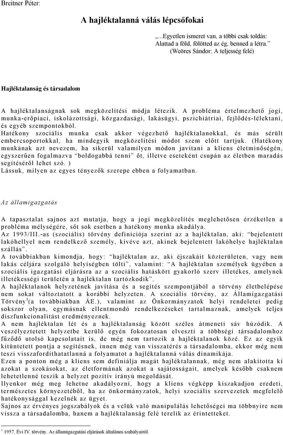 A probléma értelmezhető jogi, munka-erőpiaci, iskolázottsági, közgazdasági, lakásügyi, pszichiátriai, fejlődés-lélektani, és egyéb szempontokból.