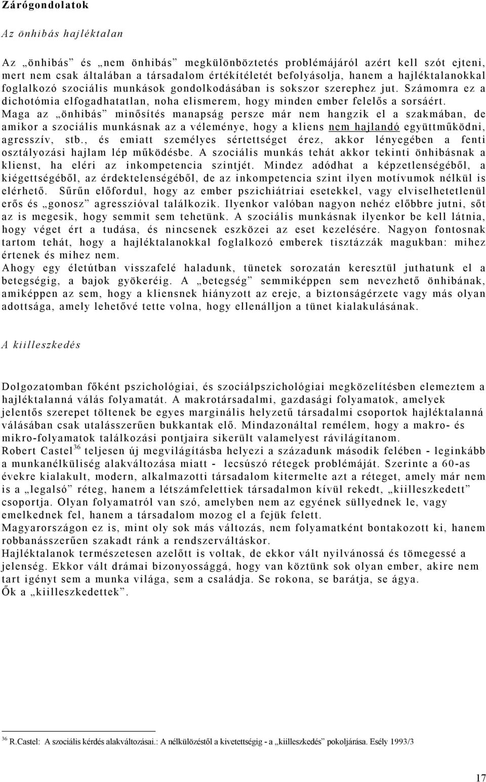 Maga az önhibás minősítés manapság persze már nem hangzik el a szakmában, de amikor a szociális munkásnak az a véleménye, hogy a kliens nem hajlandó együttműködni, agresszív, stb.