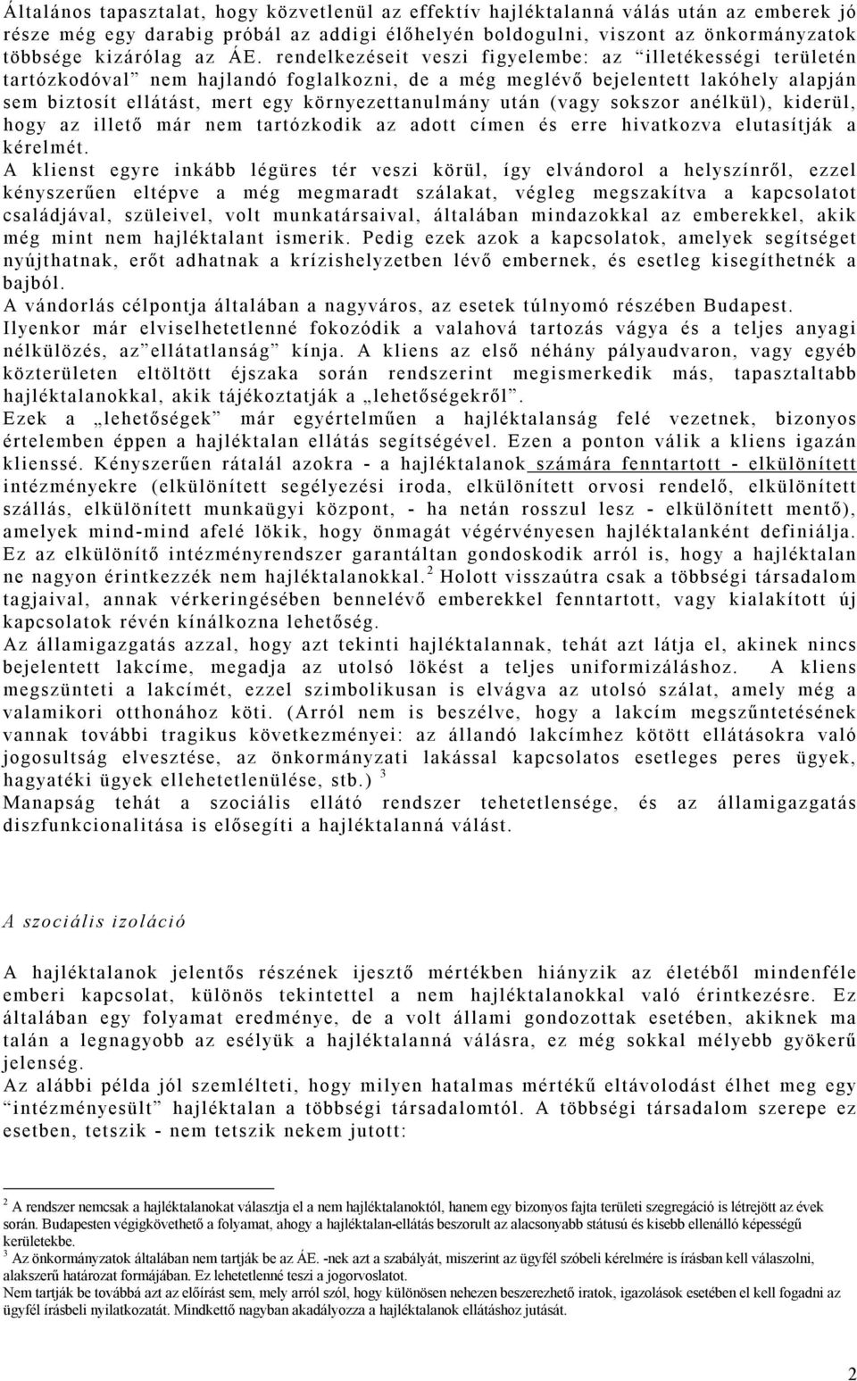 környezettanulmány után (vagy sokszor anélkül), kiderül, hogy az illető már nem tartózkodik az adott címen és erre hivatkozva elutasítják a kérelmét.