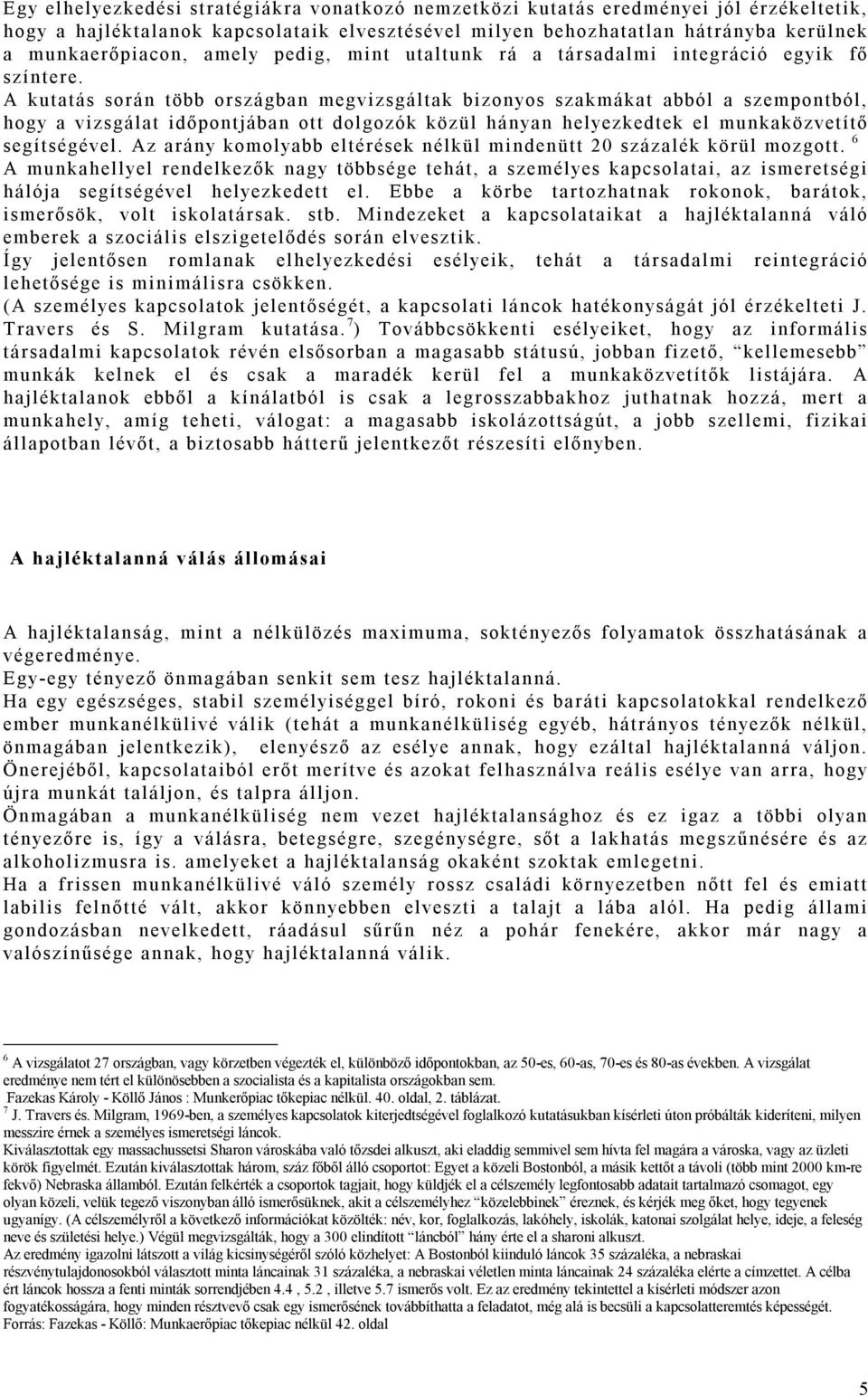 A kutatás során több országban megvizsgáltak bizonyos szakmákat abból a szempontból, hogy a vizsgálat időpontjában ott dolgozók közül hányan helyezkedtek el munkaközvetítő segítségével.