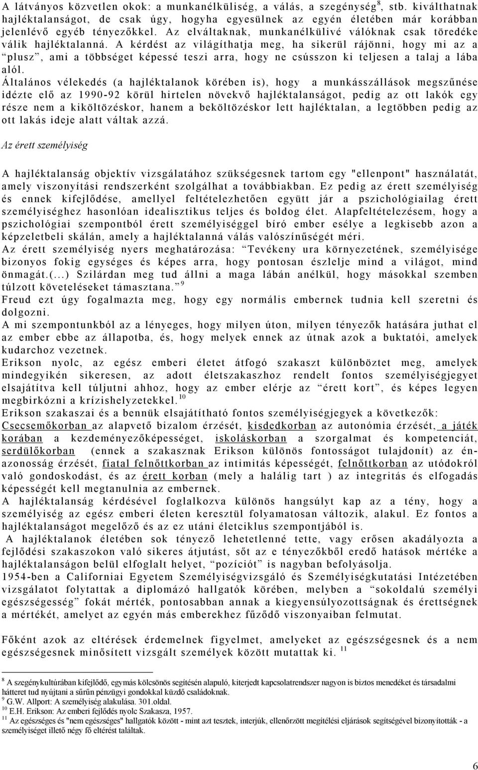 A kérdést az világíthatja meg, ha sikerül rájönni, hogy mi az a plusz, ami a többséget képessé teszi arra, hogy ne csússzon ki teljesen a talaj a lába alól.