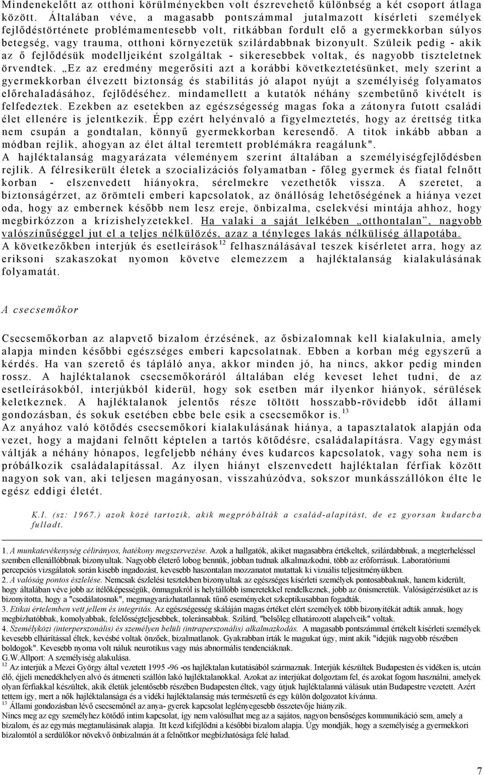 környezetük szilárdabbnak bizonyult. Szüleik pedig - akik az ő fejlődésük modelljeiként szolgáltak - sikeresebbek voltak, és nagyobb tiszteletnek örvendtek.