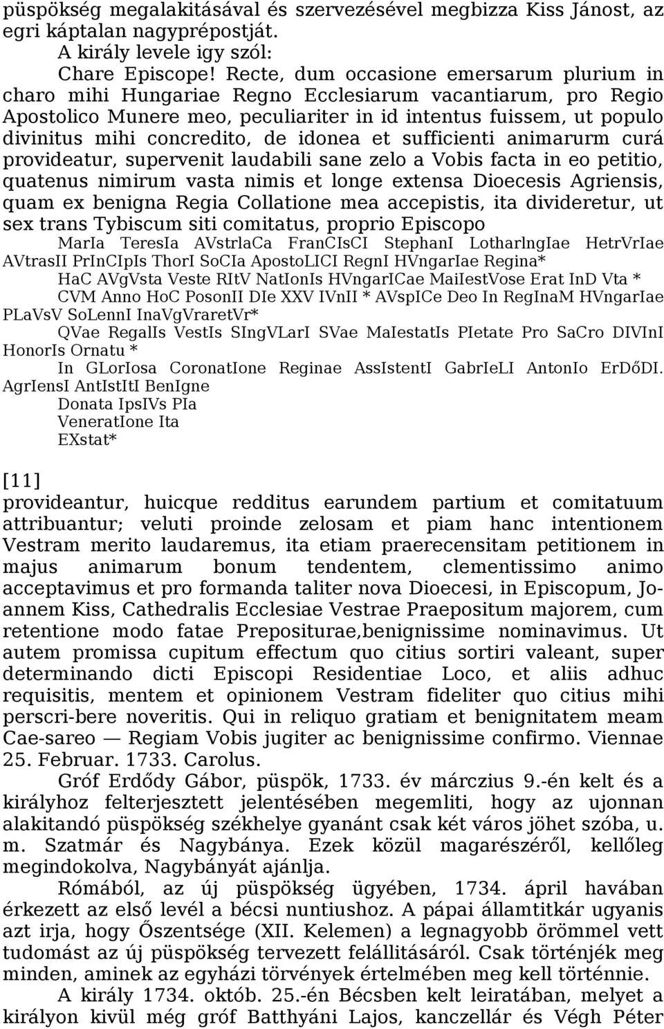 concredito, de idonea et sufficienti animarurm curá provideatur, supervenit laudabili sane zelo a Vobis facta in eo petitio, quatenus nimirum vasta nimis et longe extensa Dioecesis Agriensis, quam ex