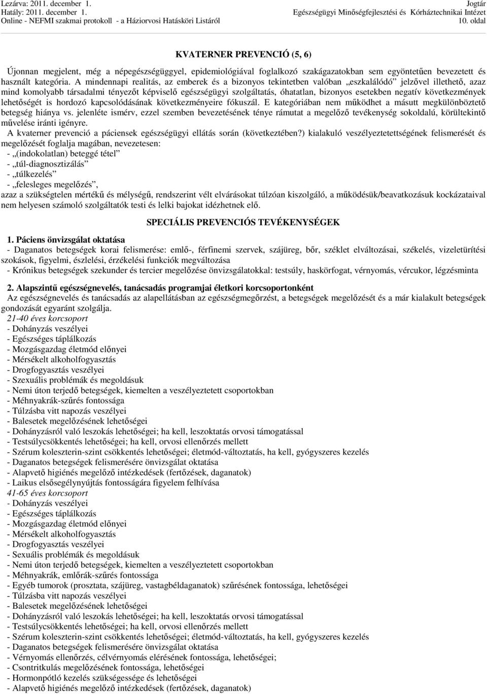 esetekben negatív következmények lehetőségét is hordozó kapcsolódásának következményeire fókuszál. E kategóriában nem működhet a másutt megkülönböztető betegség hiánya vs.