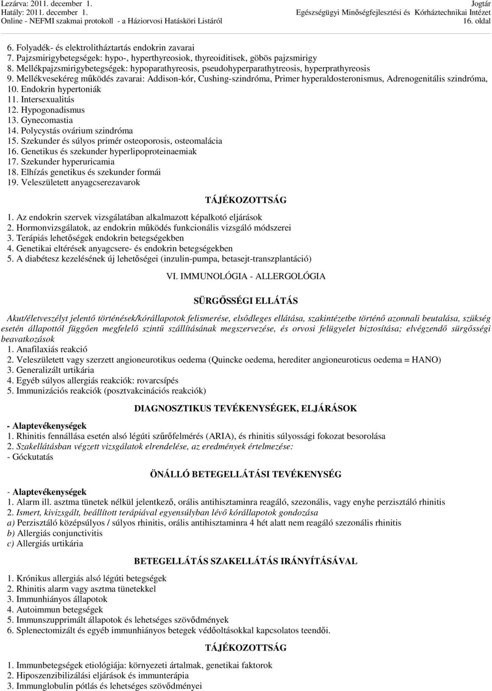 Mellékvesekéreg működés zavarai: Addison-kór, Cushing-szindróma, Primer hyperaldosteronismus, Adrenogenitális szindróma, 10. Endokrin hypertoniák 11. Intersexualitás 12. Hypogonadismus 13.