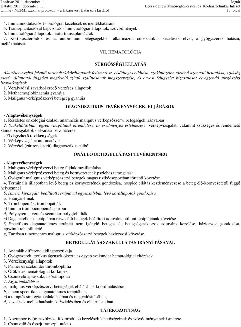 HEMATOLÓGIA SÜRGŐSSÉGI ELLÁTÁS Akut/életveszélyt jelentő történések/kórállapotok felismerése, elsődleges ellátása, szakintézetbe történő azonnali beutalása, szükség esetén állapottól függően