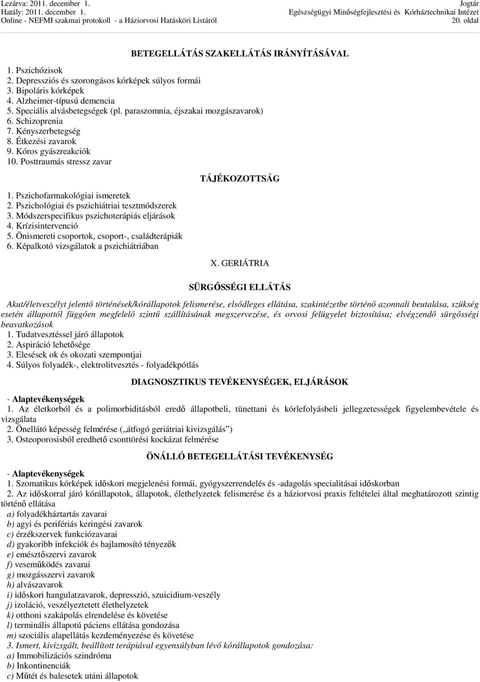 Pszichofarmakológiai ismeretek 2. Pszichológiai és pszichiátriai tesztmódszerek 3. Módszerspecifikus pszichoterápiás eljárások 4. Krízisintervenció 5. Önismereti csoportok, csoport-, családterápiák 6.