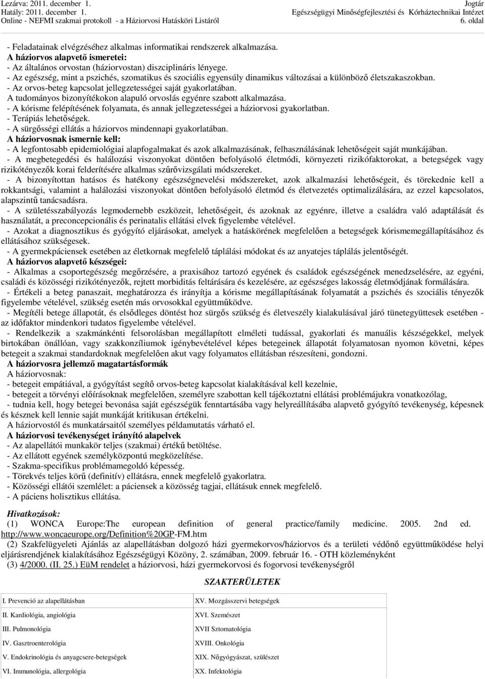 A tudományos bizonyítékokon alapuló orvoslás egyénre szabott alkalmazása. - A kórisme felépítésének folyamata, és annak jellegzetességei a háziorvosi gyakorlatban. - Terápiás lehetőségek.