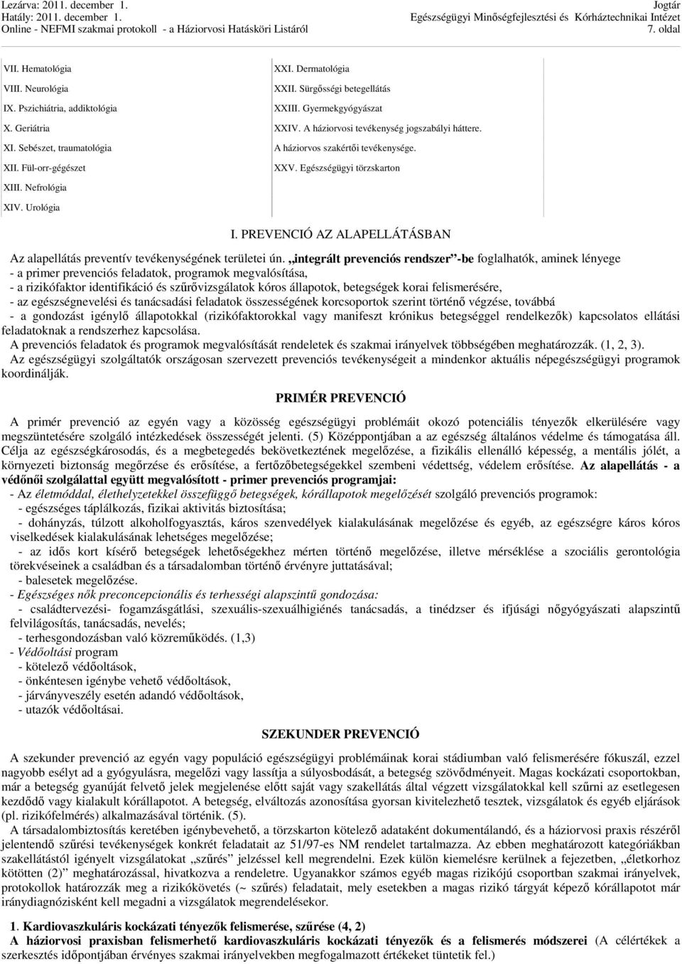 PREVENCIÓ AZ ALAPELLÁTÁSBAN Az alapellátás preventív tevékenységének területei ún.