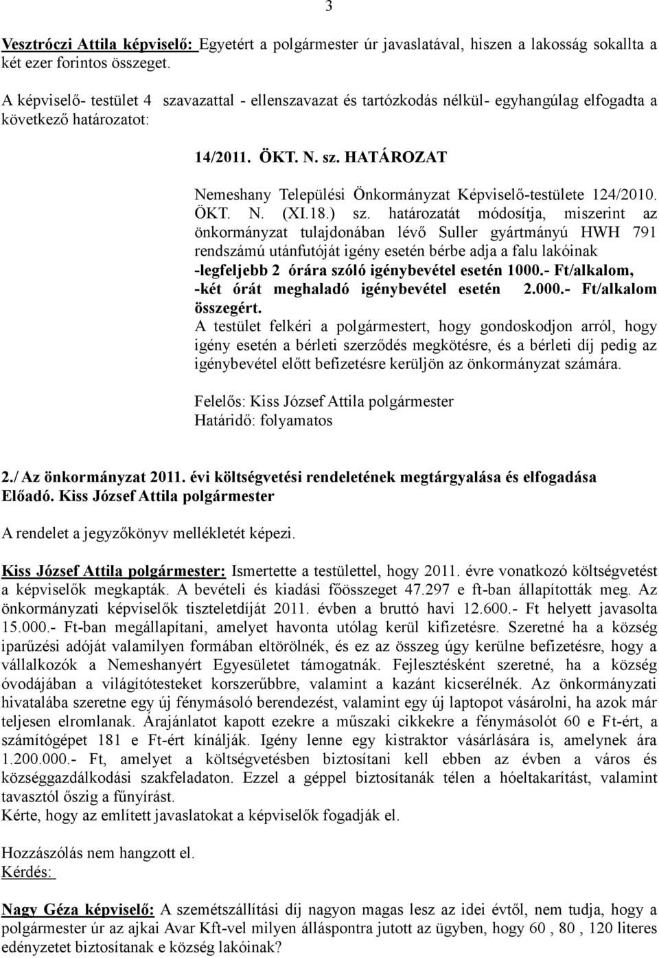 határozatát módosítja, miszerint az önkormányzat tulajdonában lévő Suller gyártmányú HWH 791 rendszámú utánfutóját igény esetén bérbe adja a falu lakóinak -legfeljebb 2 órára szóló igénybevétel