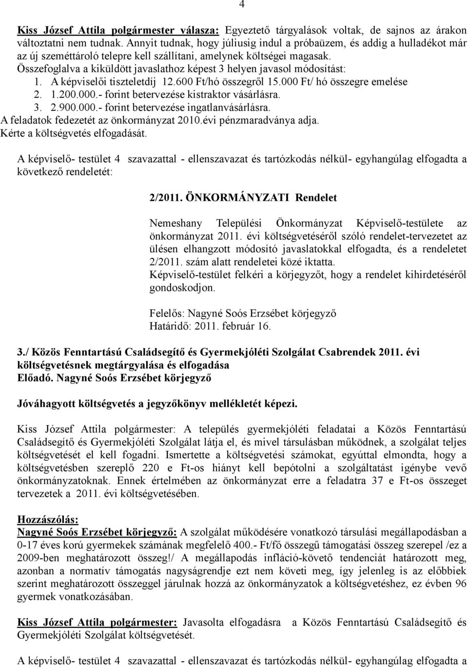 Összefoglalva a kiküldött javaslathoz képest 3 helyen javasol módosítást: 1. A képviselői tiszteletdíj 12.600 Ft/hó összegről 15.000 Ft/ hó összegre emelése 2. 1.200.000.- forint betervezése kistraktor vásárlásra.