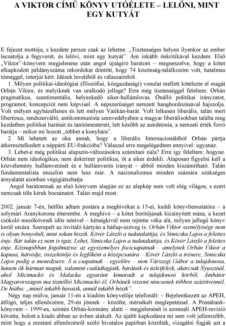 Első Viktor -könyvem megjelenése után angol újságíró barátom megneszelve, hogy a kötet elkapkodott példányszáma rekordokat döntött, hogy 74 közönség-találkozóm volt, hatalmas tömeggel, interjút kért.