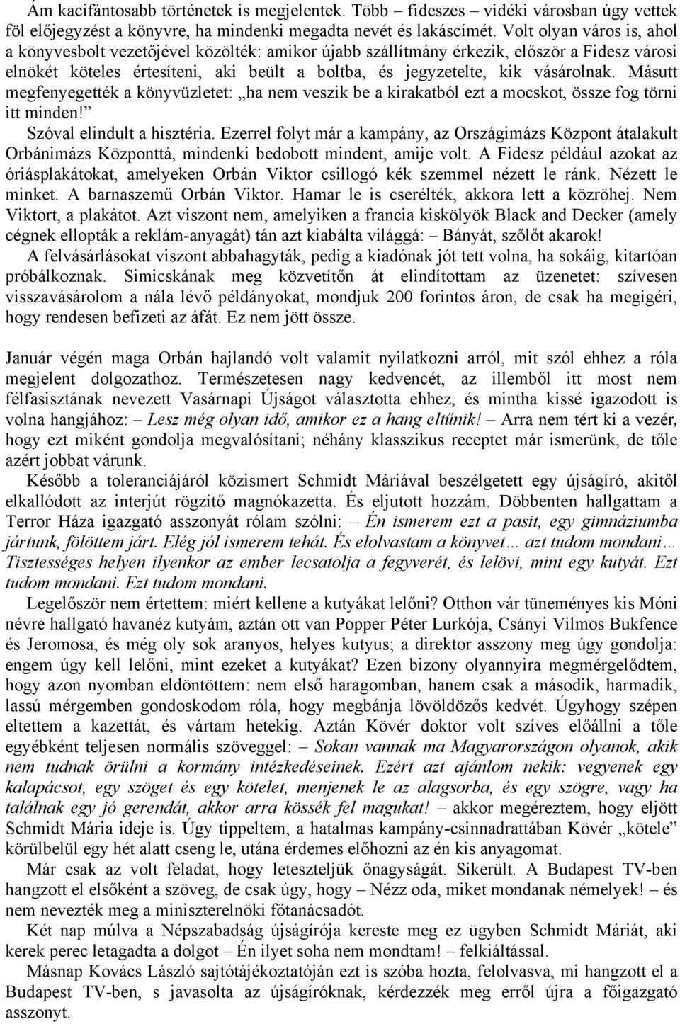 Másutt megfenyegették a könyvüzletet: ha nem veszik be a kirakatból ezt a mocskot, össze fog törni itt minden! Szóval elindult a hisztéria.